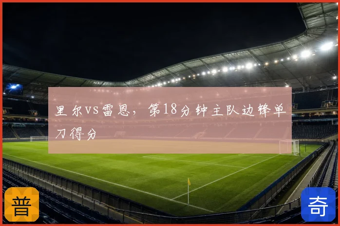 里尔vs雷恩,第18分钟主队边锋单刀得分